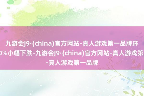 九游会J9·(china)官方网站-真人游戏第一品牌环比呈10%小幅下跌-九游会J9·(china)官方网站-真人游戏第一品牌
