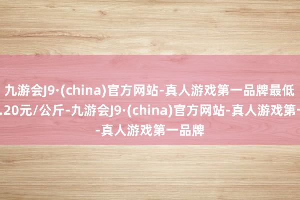 九游会J9·(china)官方网站-真人游戏第一品牌最低报价2.20元/公斤-九游会J9·(china)官方网站-真人游戏第一品牌