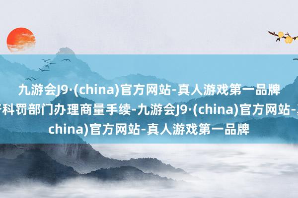 九游会J9·(china)官方网站-真人游戏第一品牌并到当地市集监督科罚部门办理商量手续-九游会J9·(china)官方网站-真人游戏第一品牌