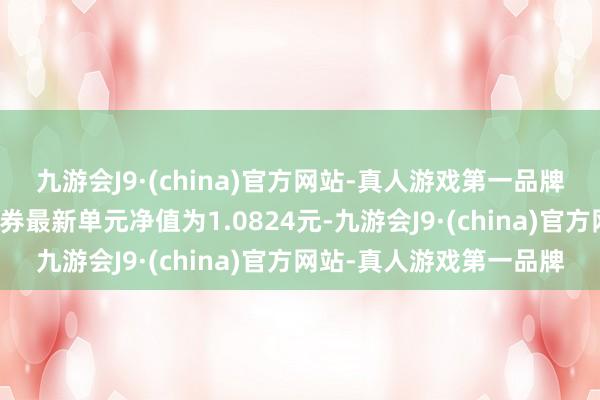 九游会J9·(china)官方网站-真人游戏第一品牌泰康年年红纯债一年债券最新单元净值为1.0824元-九游会J9·(china)官方网站-真人游戏第一品牌