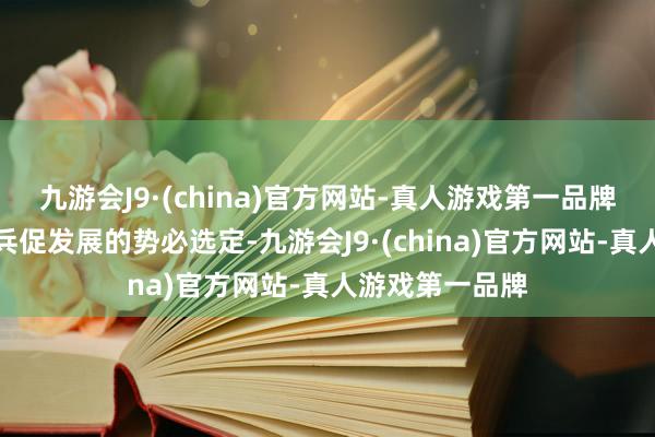 九游会J9·(china)官方网站-真人游戏第一品牌所以敞开促阅兵促发展的势必选定-九游会J9·(china)官方网站-真人游戏第一品牌