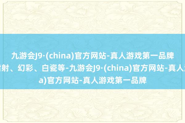 九游会J9·(china)官方网站-真人游戏第一品牌包括拉丝、镭射、幻彩、白瓷等-九游会J9·(china)官方网站-真人游戏第一品牌