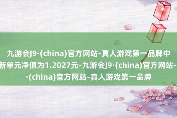 九游会J9·(china)官方网站-真人游戏第一品牌中银国有企业债A最新单元净值为1.2027元-九游会J9·(china)官方网站-真人游戏第一品牌