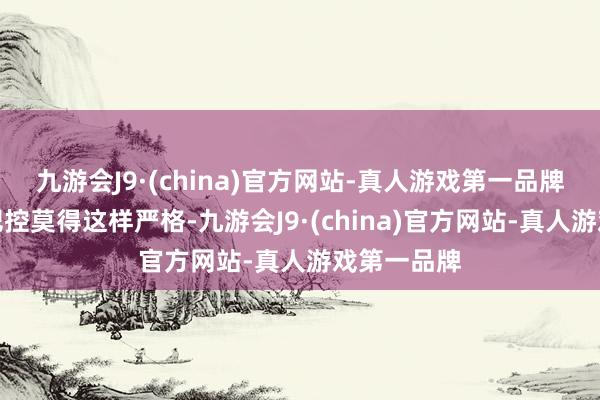 九游会J9·(china)官方网站-真人游戏第一品牌且主机厂把控莫得这样严格-九游会J9·(china)官方网站-真人游戏第一品牌